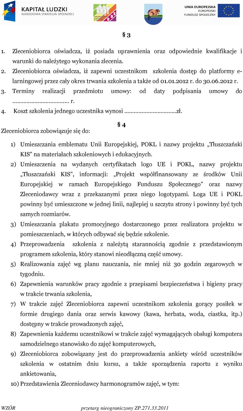 .06.2012 r. 3. Terminy realizacji przedmiotu umowy: od daty podpisania umowy do... r. 4. Koszt szkolenia jednego uczestnika wynosi...zł.