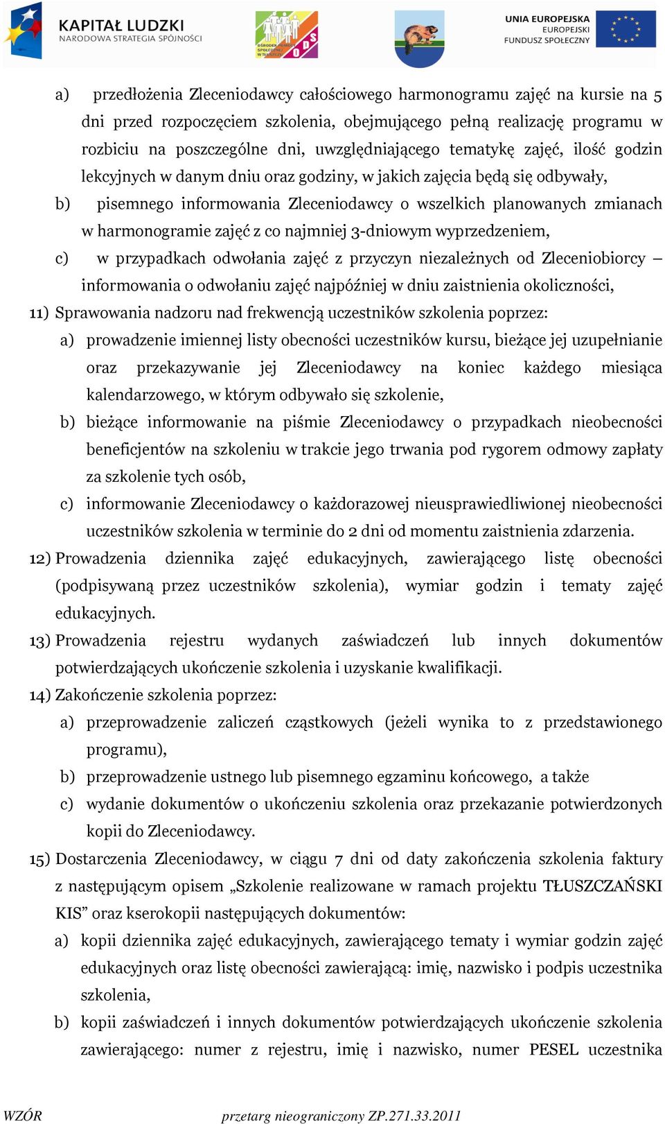 co najmniej 3-dniowym wyprzedzeniem, c) w przypadkach odwołania zajęć z przyczyn niezależnych od Zleceniobiorcy informowania o odwołaniu zajęć najpóźniej w dniu zaistnienia okoliczności, 11)