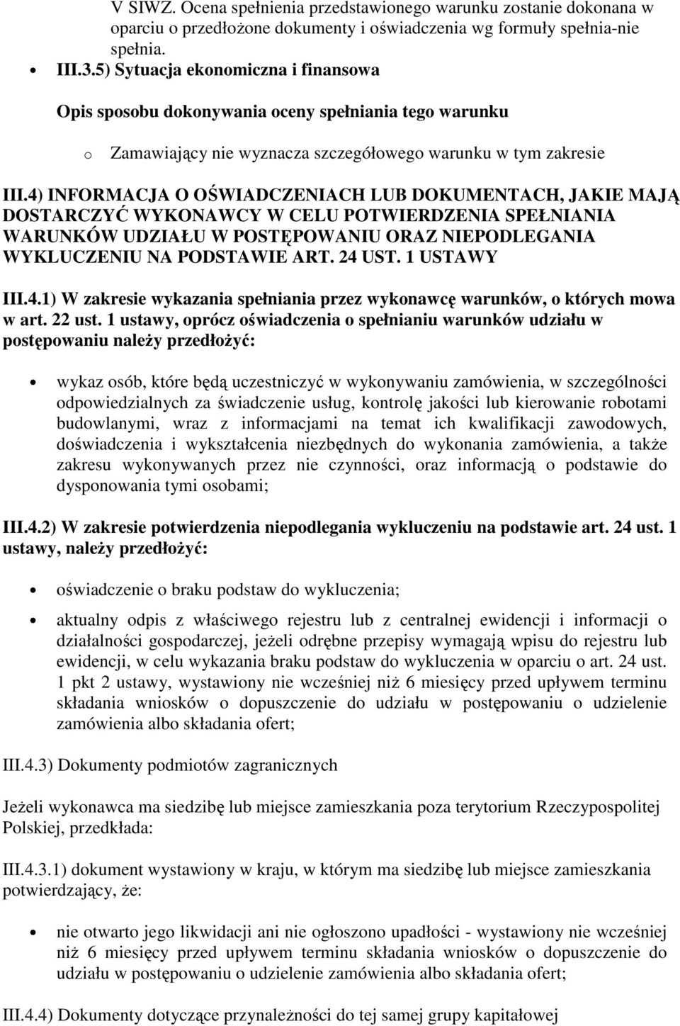 4) INFORMACJA O OŚWIADCZENIACH LUB DOKUMENTACH, JAKIE MAJĄ DOSTARCZYĆ WYKONAWCY W CELU POTWIERDZENIA SPEŁNIANIA WARUNKÓW UDZIAŁU W POSTĘPOWANIU ORAZ NIEPODLEGANIA WYKLUCZENIU NA PODSTAWIE ART. 24 UST.