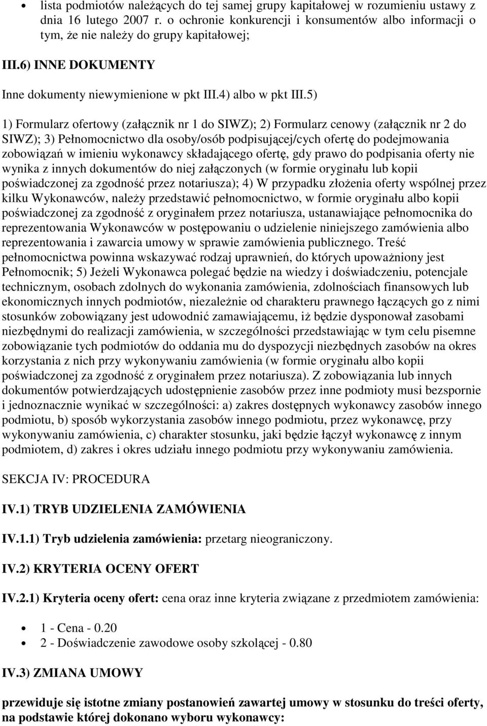 5) 1) Formularz ofertowy (załącznik nr 1 do SIWZ); 2) Formularz cenowy (załącznik nr 2 do SIWZ); 3) Pełnomocnictwo dla osoby/osób podpisującej/cych ofertę do podejmowania zobowiązań w imieniu