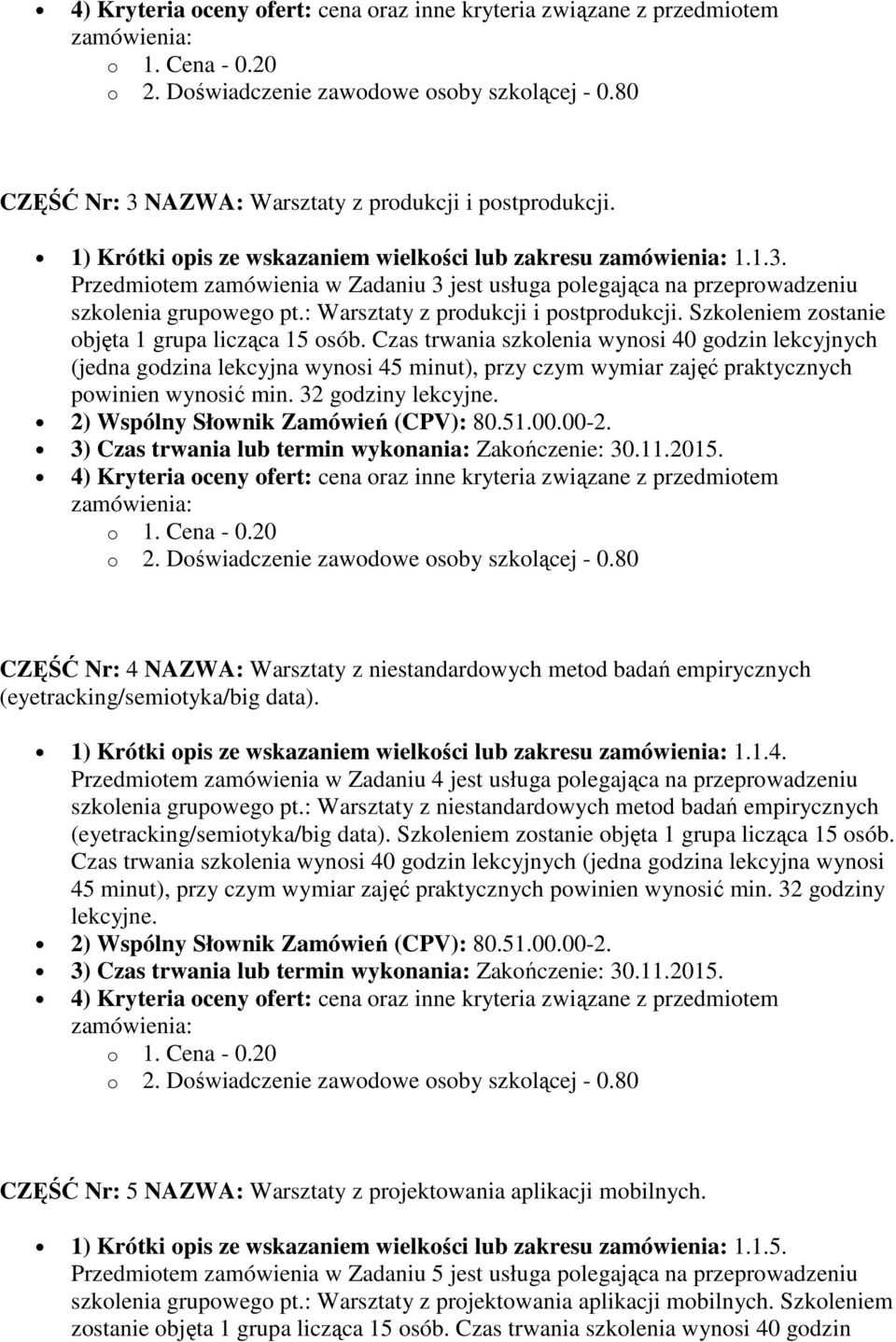 Czas trwania szkolenia wynosi 40 godzin lekcyjnych (jedna godzina lekcyjna wynosi 45 minut), przy czym wymiar zajęć praktycznych powinien wynosić min. 32 godziny lekcyjne.