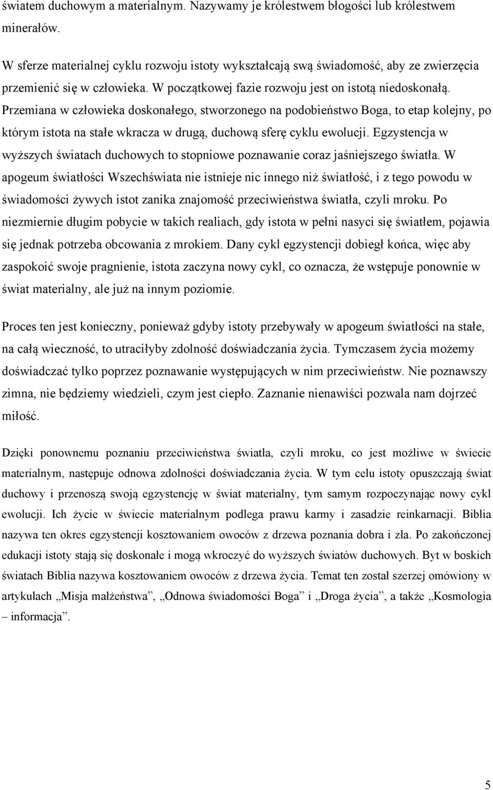 Przemiana w człowieka doskonałego, stworzonego na podobieństwo Boga, to etap kolejny, po którym istota na stałe wkracza w drugą, duchową sferę cyklu ewolucji.