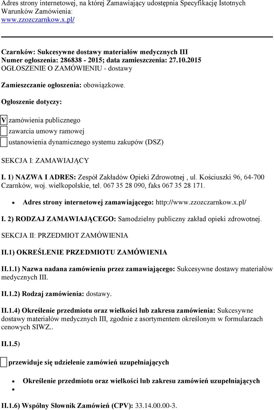 Ogłoszenie dotyczy: V zamówienia publicznego zawarcia umowy ramowej ustanowienia dynamicznego systemu zakupów (DSZ) SEKCJA I: ZAMAWIAJĄCY I. 1) NAZWA I ADRES: Zespół Zakładów Opieki Zdrowotnej, ul.