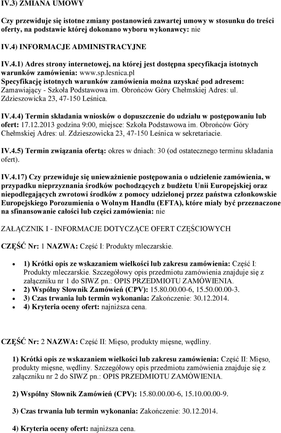 pl Specyfikację istotnych warunków zamówienia można uzyskać pod adresem: Zamawiający - Szkoła Podstawowa im. Obrońców Góry Chełmskiej Adres: ul. Zdzieszowicka 23, 47