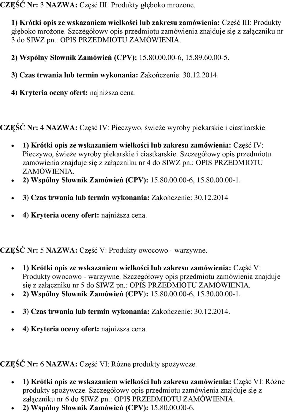 3) Czas trwania lub termin wykonania: Zakończenie: 30.12.2014. CZĘŚĆ Nr: 4 NAZWA: Część IV: Pieczywo, świeże wyroby piekarskie i ciastkarskie.