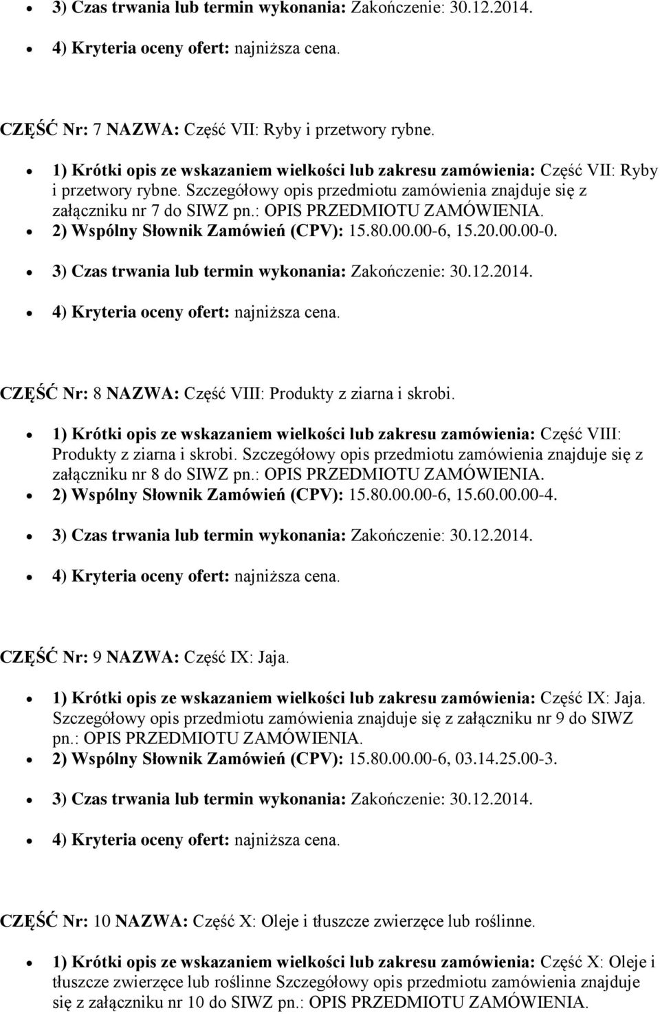 : OPIS PRZEDMIOTU ZAMÓWIENIA. 2) Wspólny Słownik Zamówień (CPV): 15.80.00.00-6, 15.20.00.00-0. 3) Czas trwania lub termin wykonania: Zakończenie: 30.12.2014.