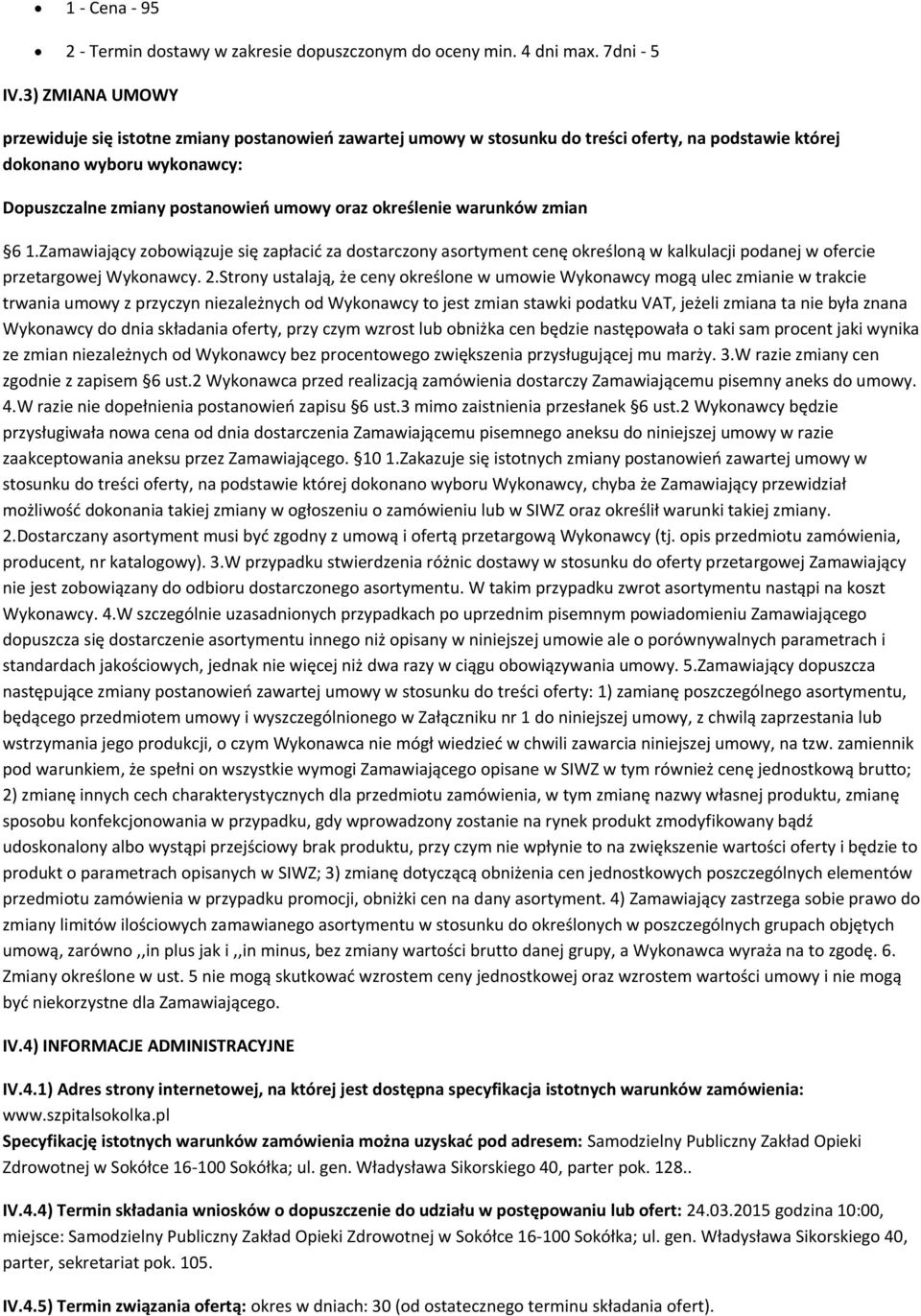 określenie warunków zmian 6 1.Zamawiający zobowiązuje się zapłacić za dostarczony asortyment cenę określoną w kalkulacji podanej w ofercie przetargowej Wykonawcy. 2.