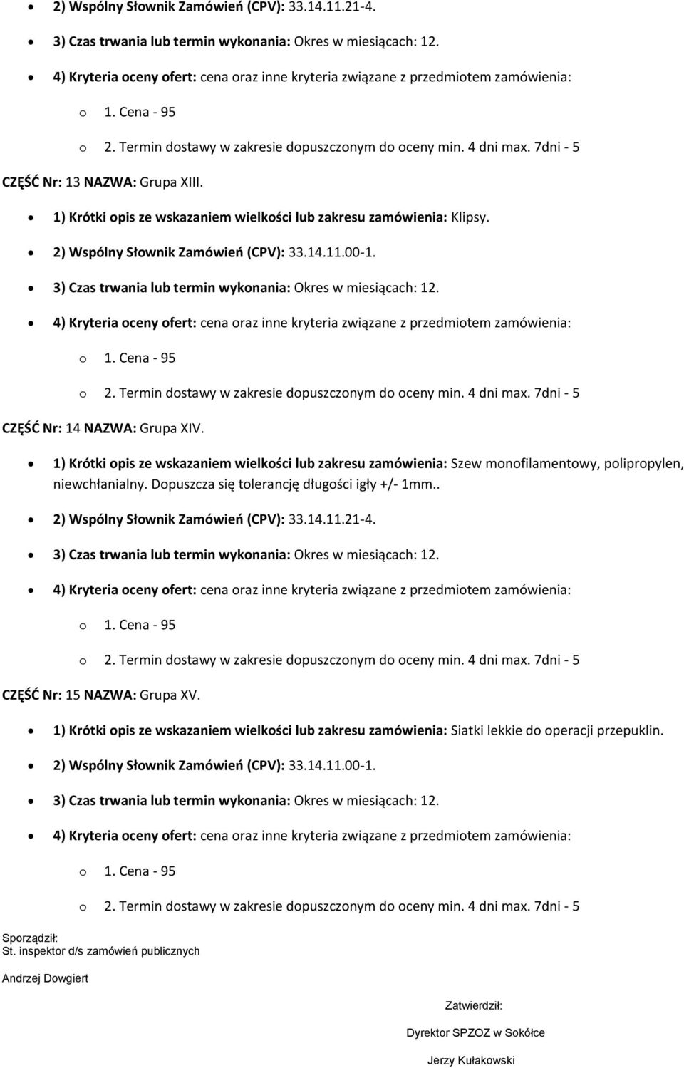 CZĘŚĆ Nr: 14 NAZWA: Grupa XIV. 1) Krótki opis ze wskazaniem wielkości lub zakresu zamówienia: Szew monofilamentowy, polipropylen, niewchłanialny. Dopuszcza się tolerancję długości igły +/- 1mm.