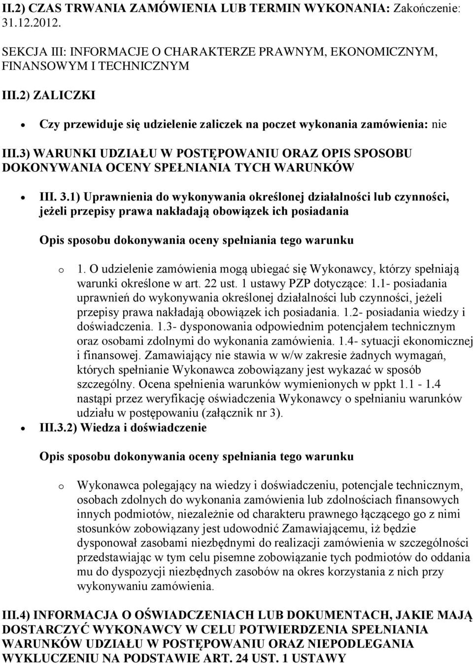 1) Uprawnienia do wykonywania określonej działalności lub czynności, jeżeli przepisy prawa nakładają obowiązek ich posiadania Opis sposobu dokonywania oceny spełniania tego warunku o 1.