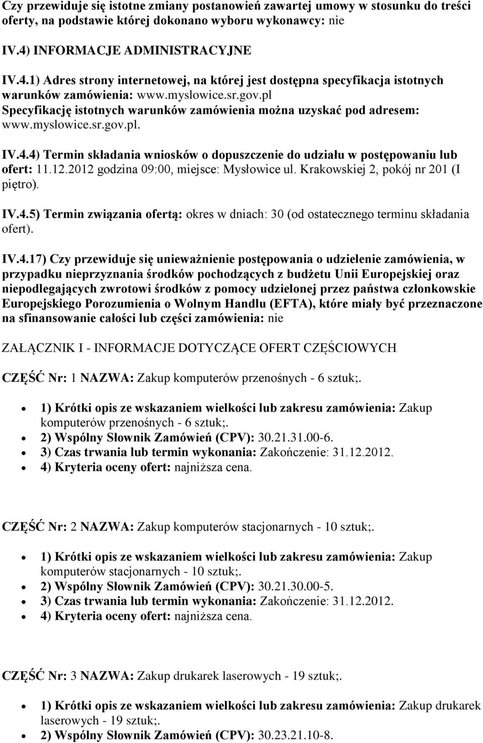 pl Specyfikację istotnych warunków zamówienia można uzyskać pod adresem: www.myslowice.sr.gov.pl. IV.4.4) Termin składania wniosków o dopuszczenie do udziału w postępowaniu lub ofert: 11.12.