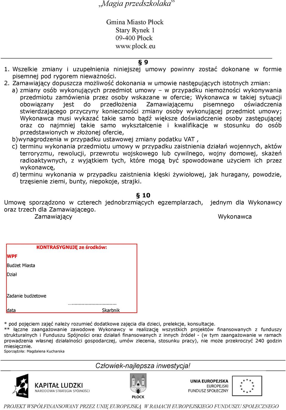 wskazane w ofercie; Wykonawca w takiej sytuacji obowiązany jest do przedłożenia Zamawiającemu pisemnego oświadczenia stwierdzającego przyczyny konieczności zmiany osoby wykonującej przedmiot umowy;