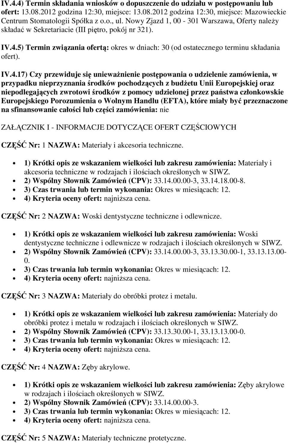 IV.4.17) Czy przewiduje się unieważnienie postępowania o udzielenie zamówienia, w przypadku nieprzyznania środków pochodzących z budżetu Unii Europejskiej oraz niepodlegających zwrotowi środków z