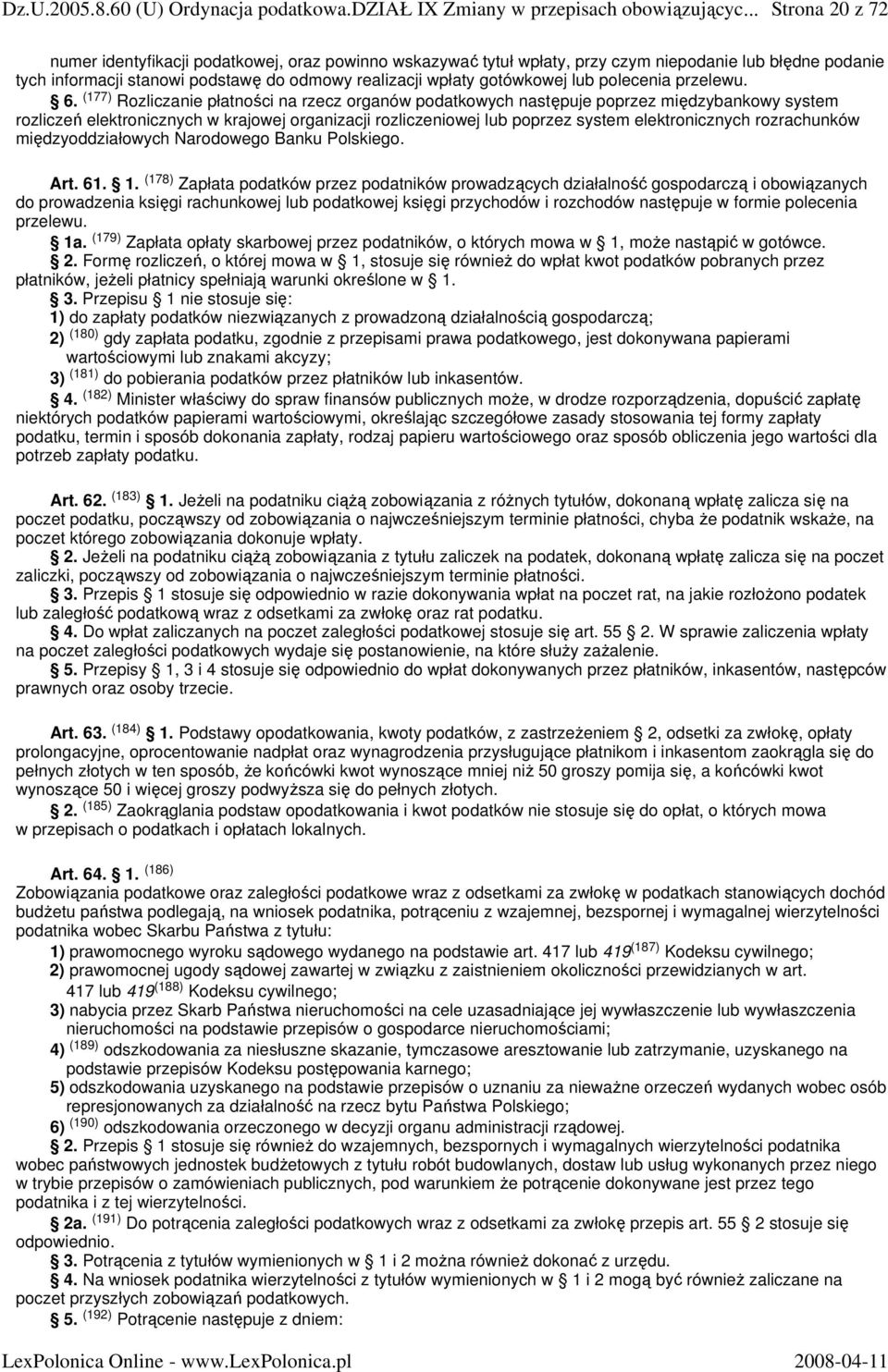 (177) Rozliczanie płatności na rzecz organów podatkowych następuje poprzez międzybankowy system rozliczeń elektronicznych w krajowej organizacji rozliczeniowej lub poprzez system elektronicznych