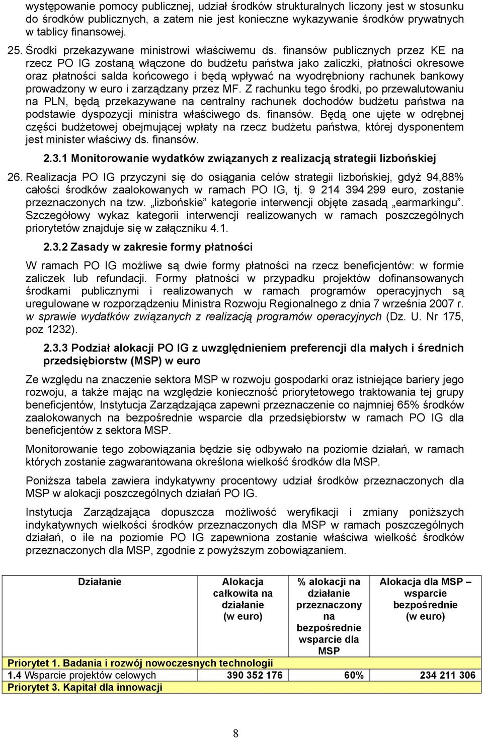 finansów publicznych przez KE na rzecz PO IG zostaną włączone do budżetu państwa jako zaliczki, płatności okresowe oraz płatności salda końcowego i będą wpływać na wyodrębniony rachunek bankowy
