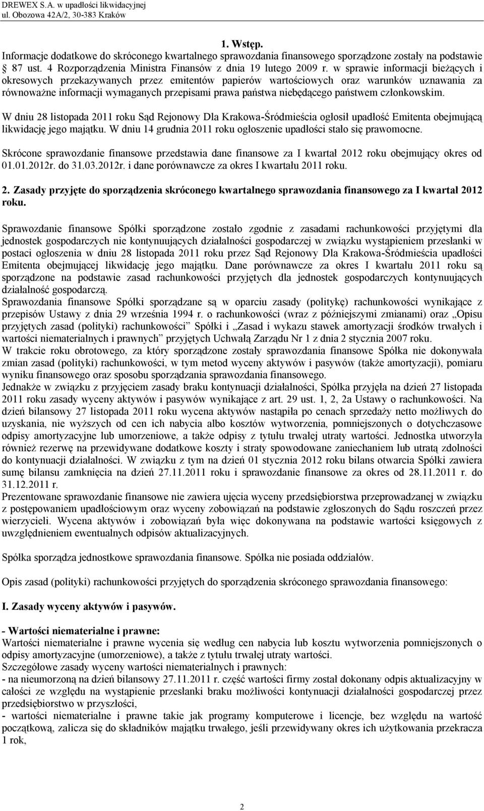 państwem członkowskim. W dniu 28 listopada 2011 roku Sąd Rejonowy Dla Krakowa-Śródmieścia ogłosił upadłość Emitenta obejmującą likwidację jego majątku.