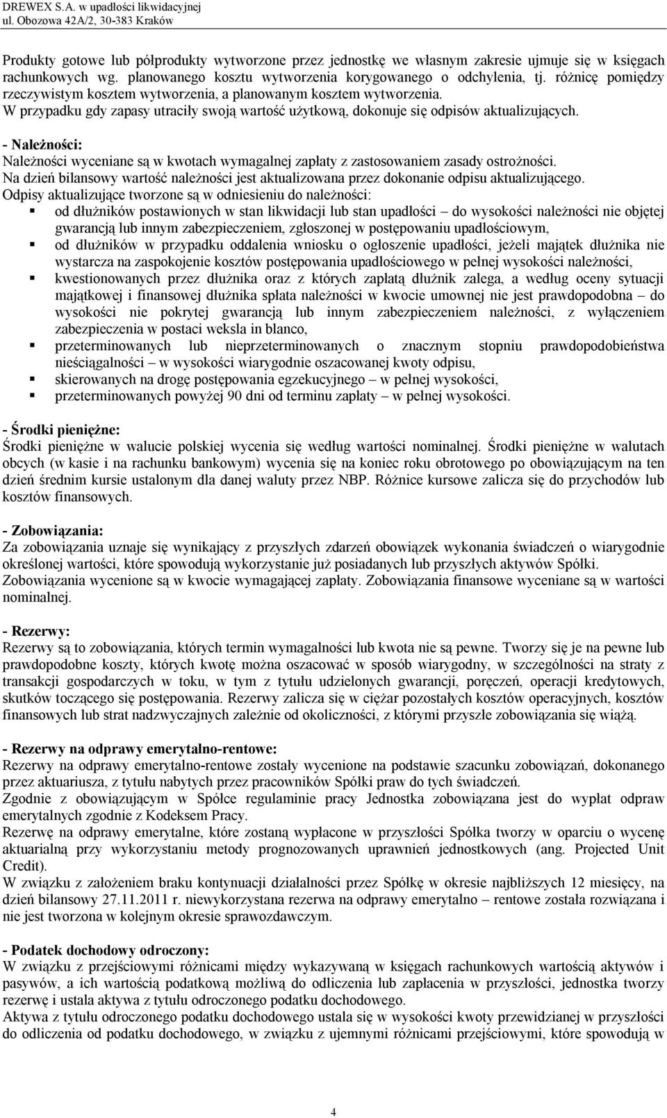 - Należności: Należności wyceniane są w kwotach wymagalnej zapłaty z zastosowaniem zasady ostrożności. Na dzień bilansowy wartość należności jest aktualizowana przez dokonanie odpisu aktualizującego.