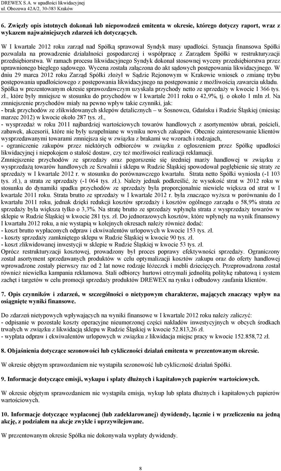 Sytuacja finansowa Spółki pozwalała na prowadzenie działalności gospodarczej i współpracę z Zarządem Spółki w restrukturyzacji przedsiębiorstwa.