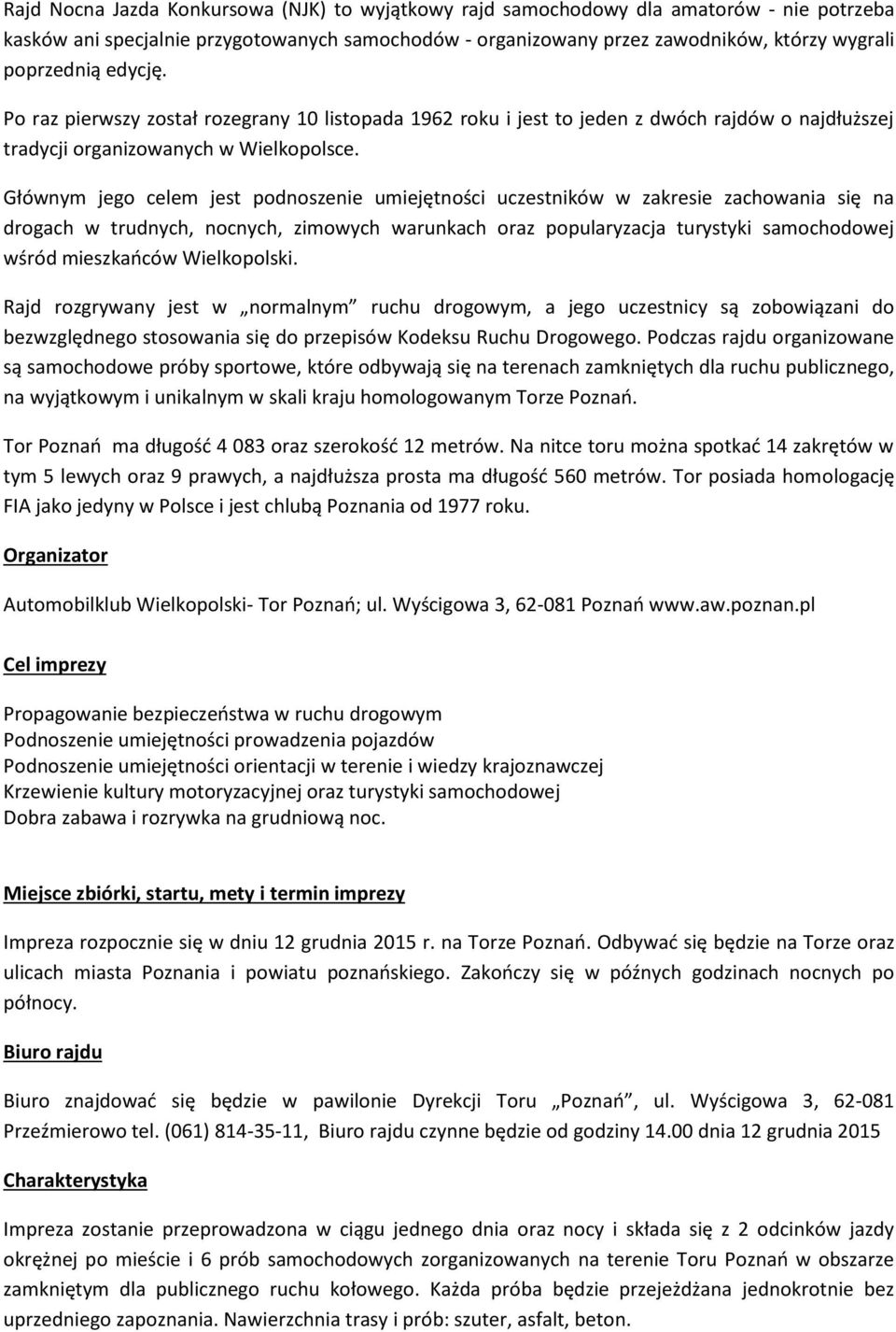 Głównym jego celem jest podnoszenie umiejętności uczestników w zakresie zachowania się na drogach w trudnych, nocnych, zimowych warunkach oraz popularyzacja turystyki samochodowej wśród mieszkańców