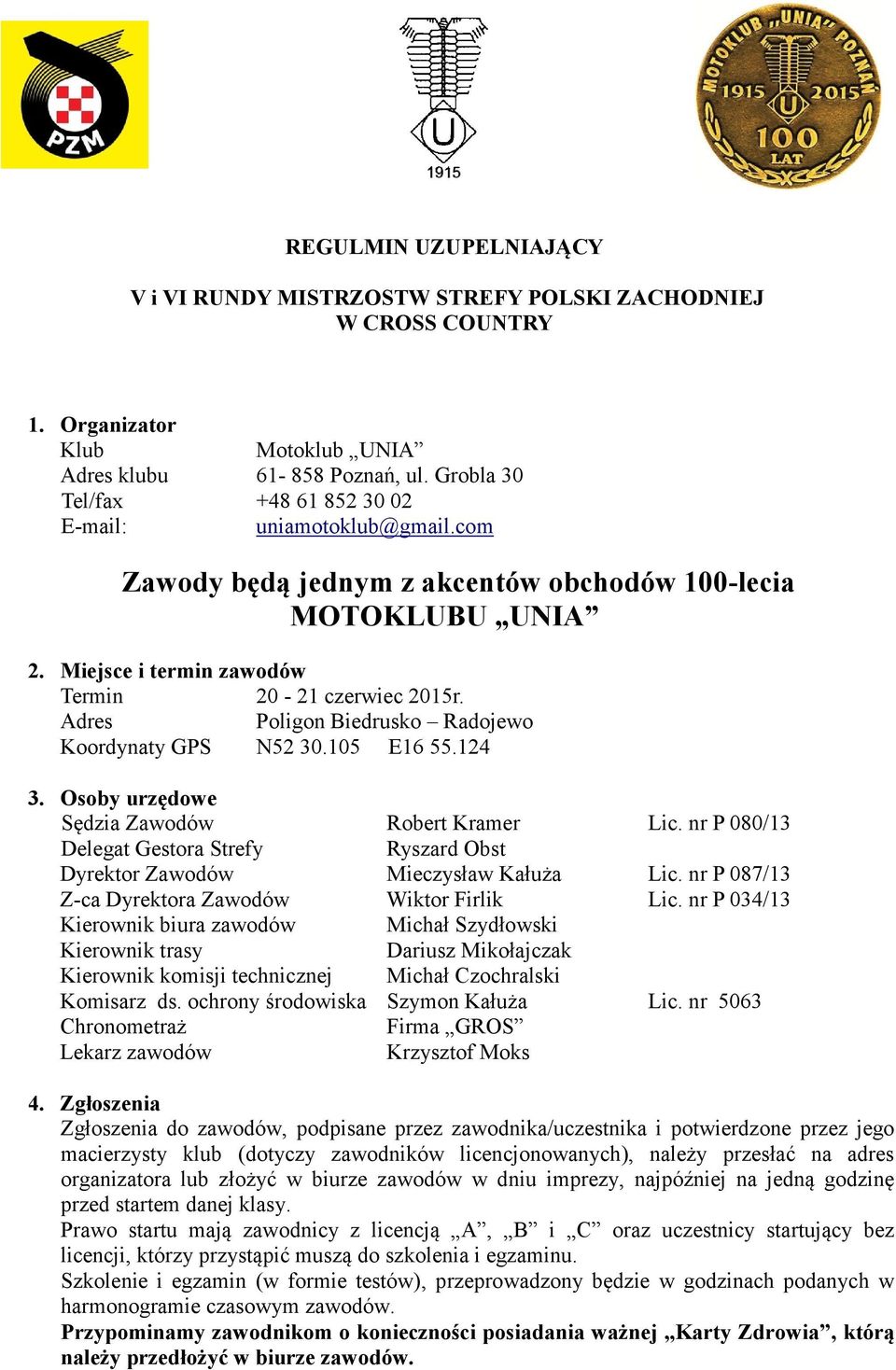 Adres Poligon Biedrusko Radojewo Koordynaty GPS N52 30.105 E16 55.124 3. Osoby urzędowe Sędzia Zawodów Robert Kramer Lic.