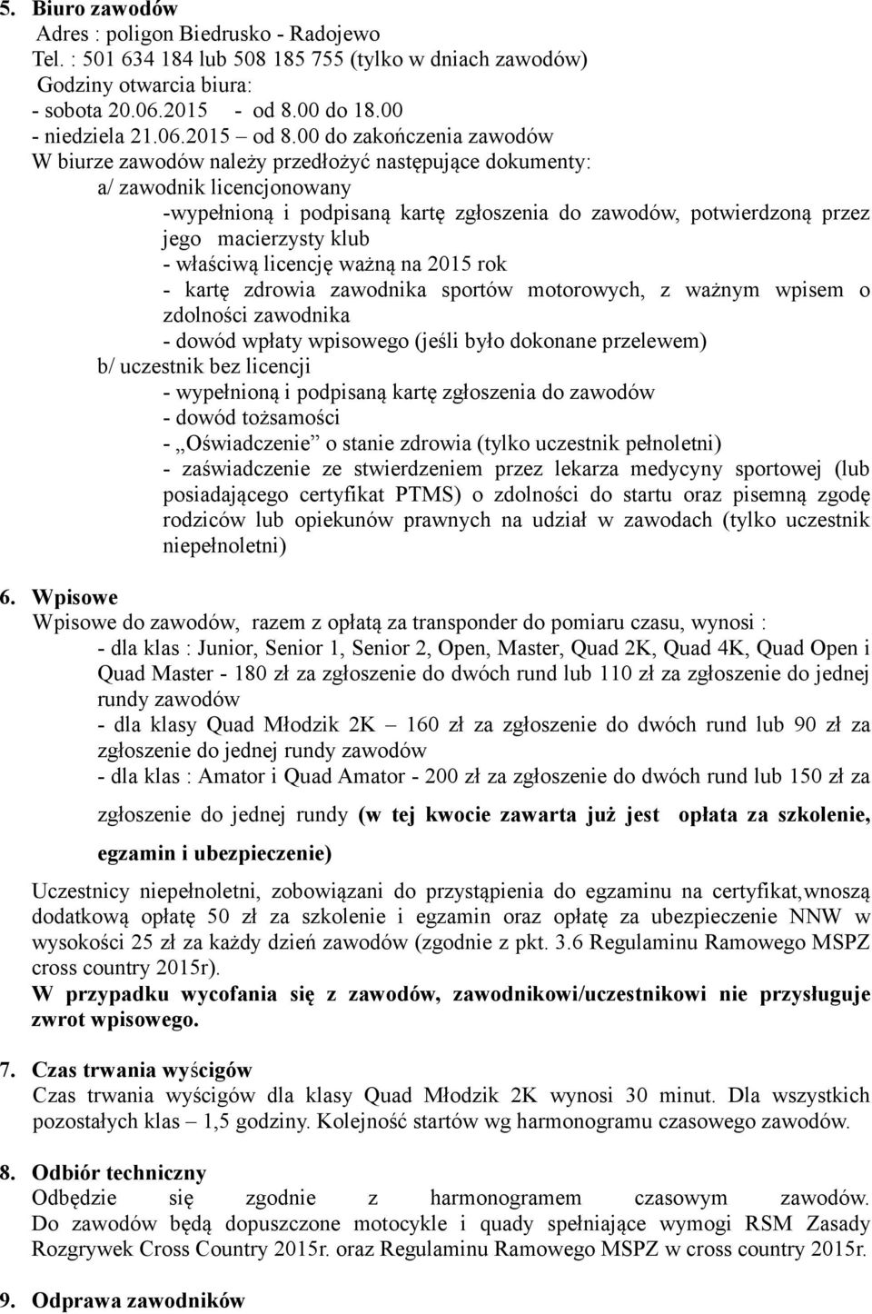 klub - właściwą licencję ważną na 2015 rok - kartę zdrowia zawodnika sportów motorowych, z ważnym wpisem o zdolności zawodnika - dowód wpłaty wpisowego (jeśli było dokonane przelewem) b/ uczestnik