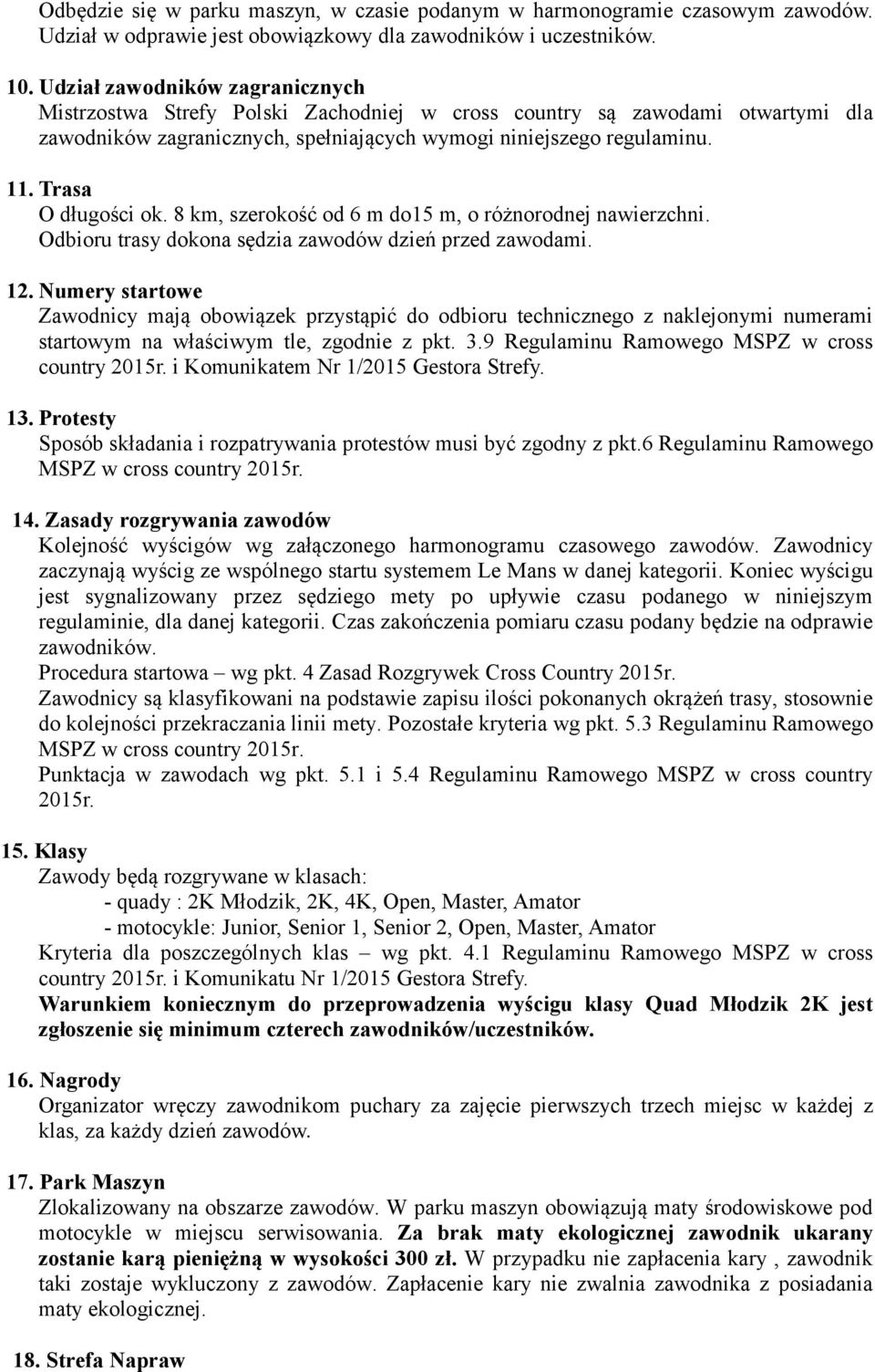 Trasa O długości ok. 8 km, szerokość od 6 m do15 m, o różnorodnej nawierzchni. Odbioru trasy dokona sędzia zawodów dzień przed zawodami. 12.