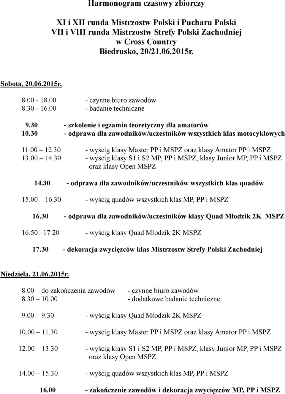 30 - wyścig klasy Master PP i MSPZ oraz klasy Amator PP i MSPZ 13.00 14.30 - wyścig klasy S1 i S2 MP, PP i MSPZ, klasy Junior MP, PP i MSPZ oraz klasy Open MSPZ 14.