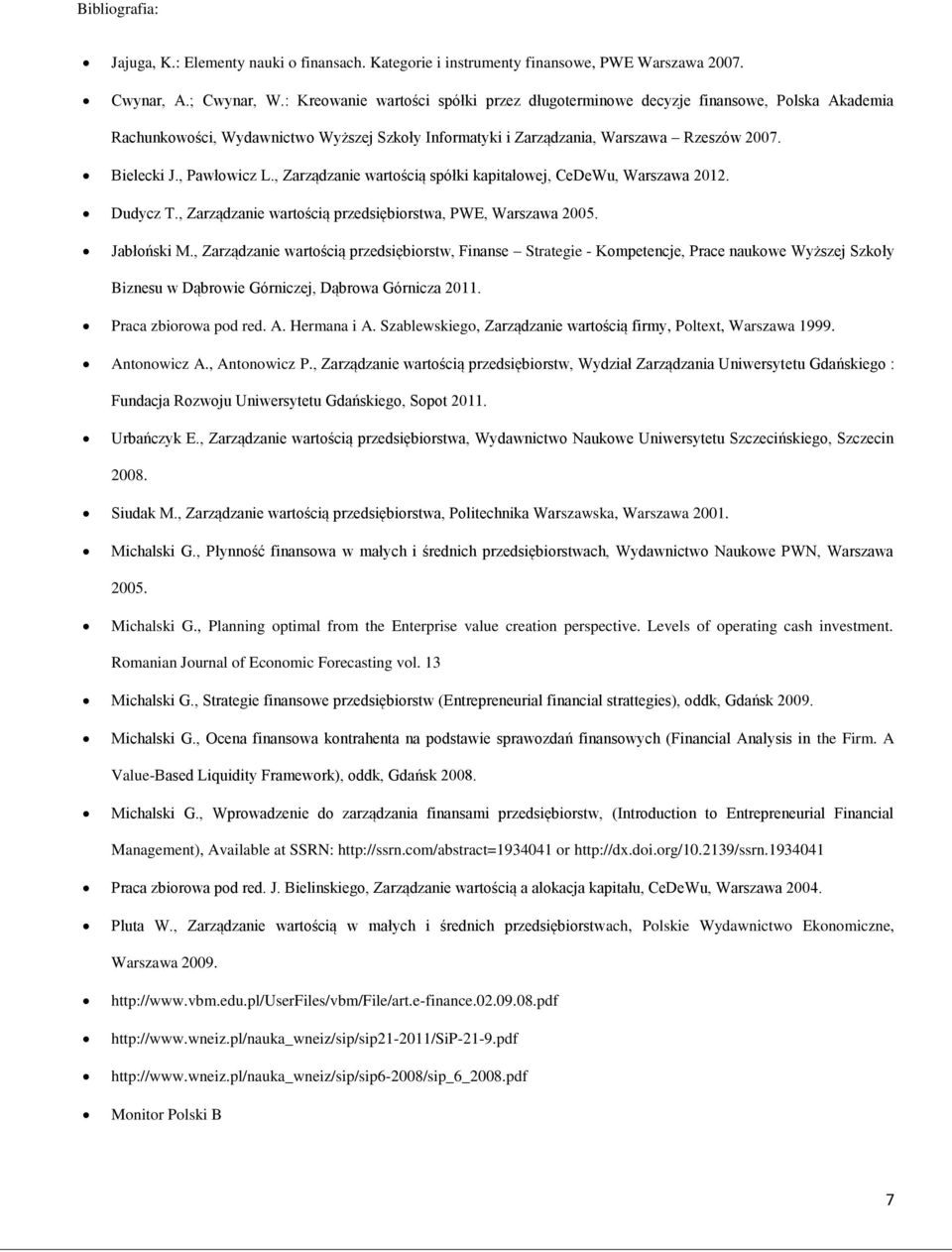 , Pawłowicz L., Zarządzanie wartością spółki kapitałowej, CeDeWu, Warszawa 2012. Dudycz T., Zarządzanie wartością przedsiębiorstwa, PWE, Warszawa 2005. Jabłoński M.