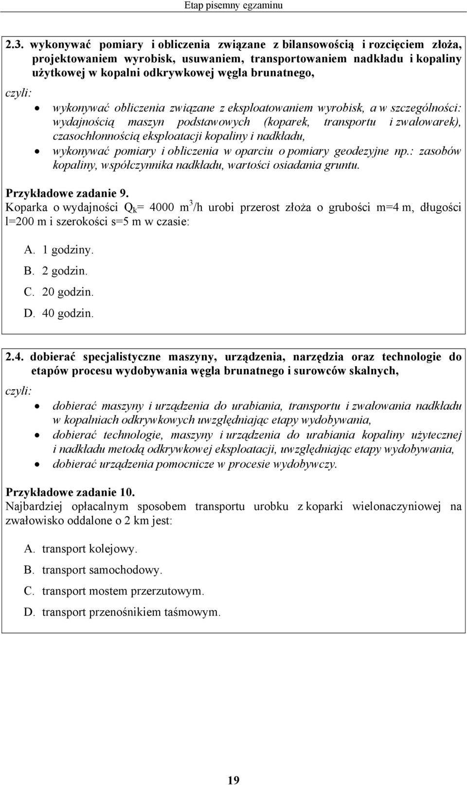 wykonywać obliczenia związane z eksploatowaniem wyrobisk, a w szczególności: wydajnością maszyn podstawowych (koparek, transportu i zwałowarek), czasochłonnością eksploatacji kopaliny i nadkładu,