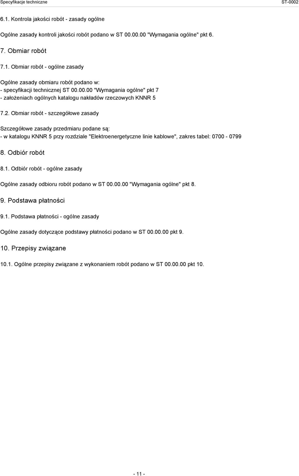 Obmiar robót - szczegółowe zasady Szczegółowe zasady przedmiaru podane są: - w katalogu KNNR 5 przy rozdziale "Elektroenergetyczne linie kablowe", zakres tabel: 0700-0799 8. Odbiór robót 8.1.