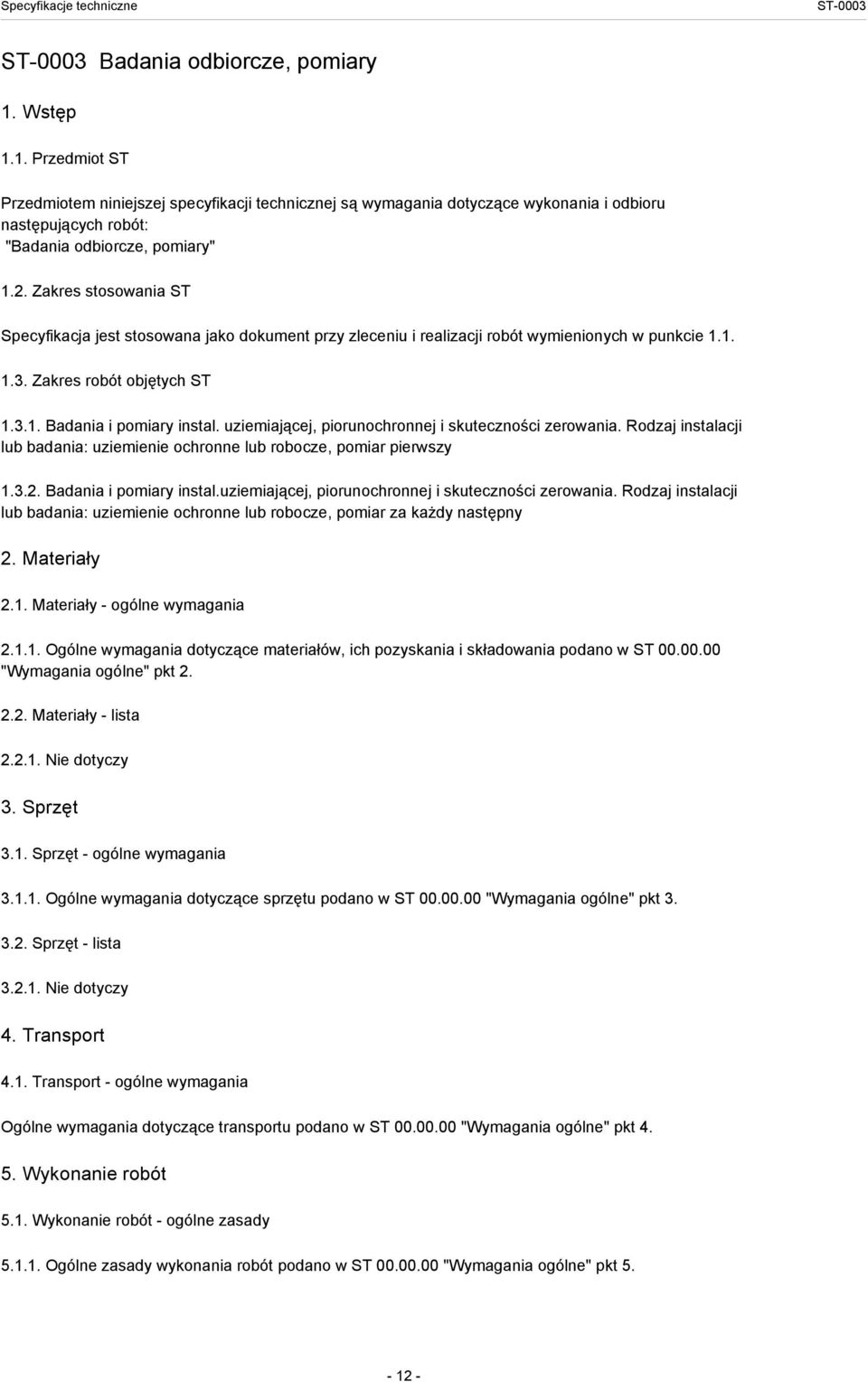 Zakres stosowania ST Specyfikacja jest stosowana jako dokument przy zleceniu i realizacji robót wymienionych w punkcie 1.1. 1.3. Zakres robót objętych ST 1.3.1. Badania i pomiary instal.