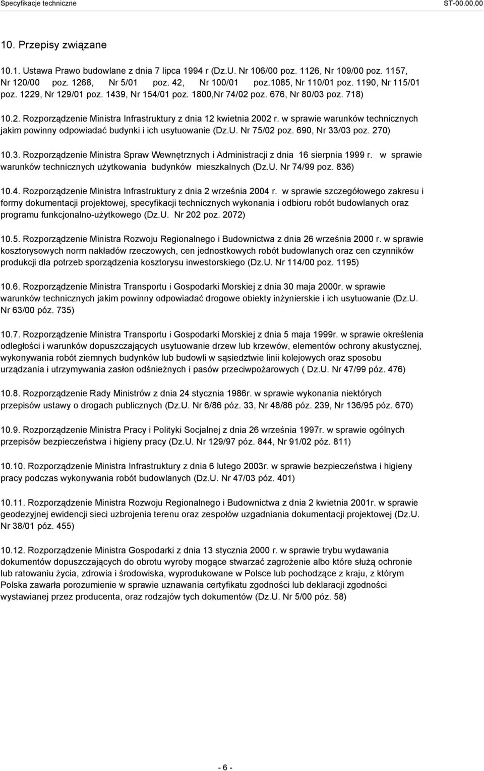 w sprawie warunków technicznych jakim powinny odpowiadać budynki i ich usytuowanie (Dz.U. Nr 75/02 poz. 690, Nr 33/03 poz. 270) 10.3. Rozporządzenie Ministra Spraw Wewnętrznych i Administracji z dnia 16 sierpnia 1999 r.