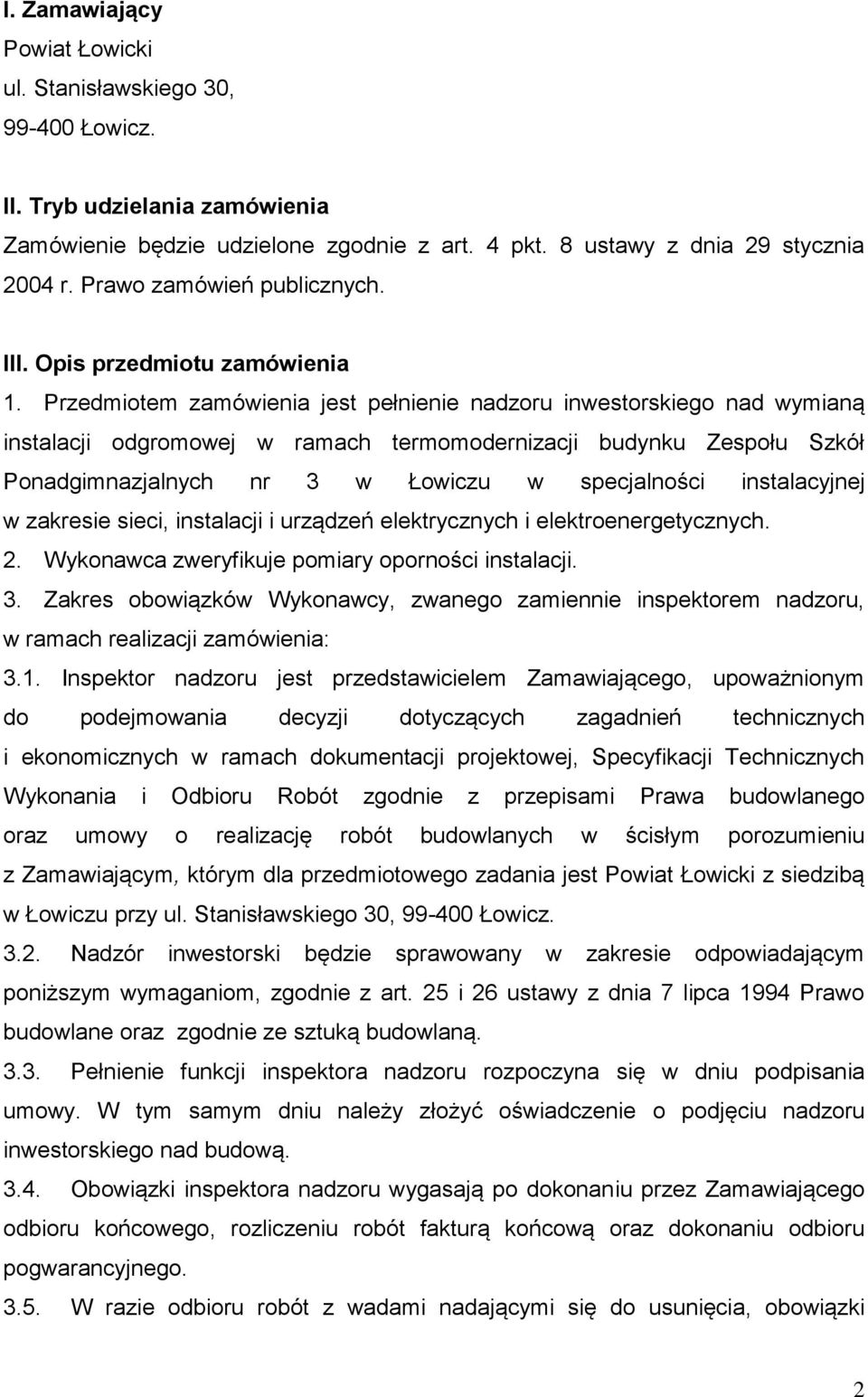 Przedmiotem zamówienia jest pełnienie nadzoru inwestorskiego nad wymianą instalacji odgromowej w ramach termomodernizacji budynku Zespołu Szkół Ponadgimnazjalnych nr 3 w Łowiczu w specjalności