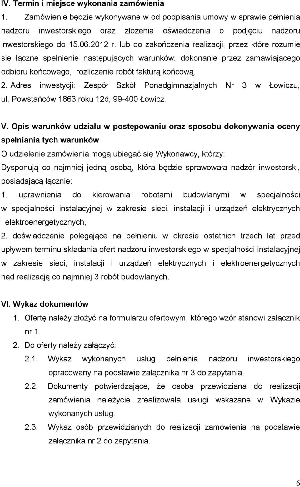 lub do zakończenia realizacji, przez które rozumie się łączne spełnienie następujących warunków: dokonanie przez zamawiającego odbioru końcowego, rozliczenie robót fakturą końcową. 2.