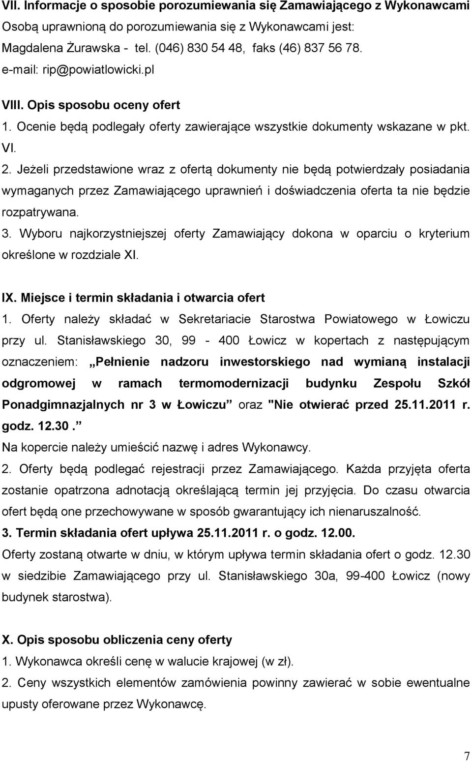 Jeżeli przedstawione wraz z ofertą dokumenty nie będą potwierdzały posiadania wymaganych przez Zamawiającego uprawnień i doświadczenia oferta ta nie będzie rozpatrywana. 3.