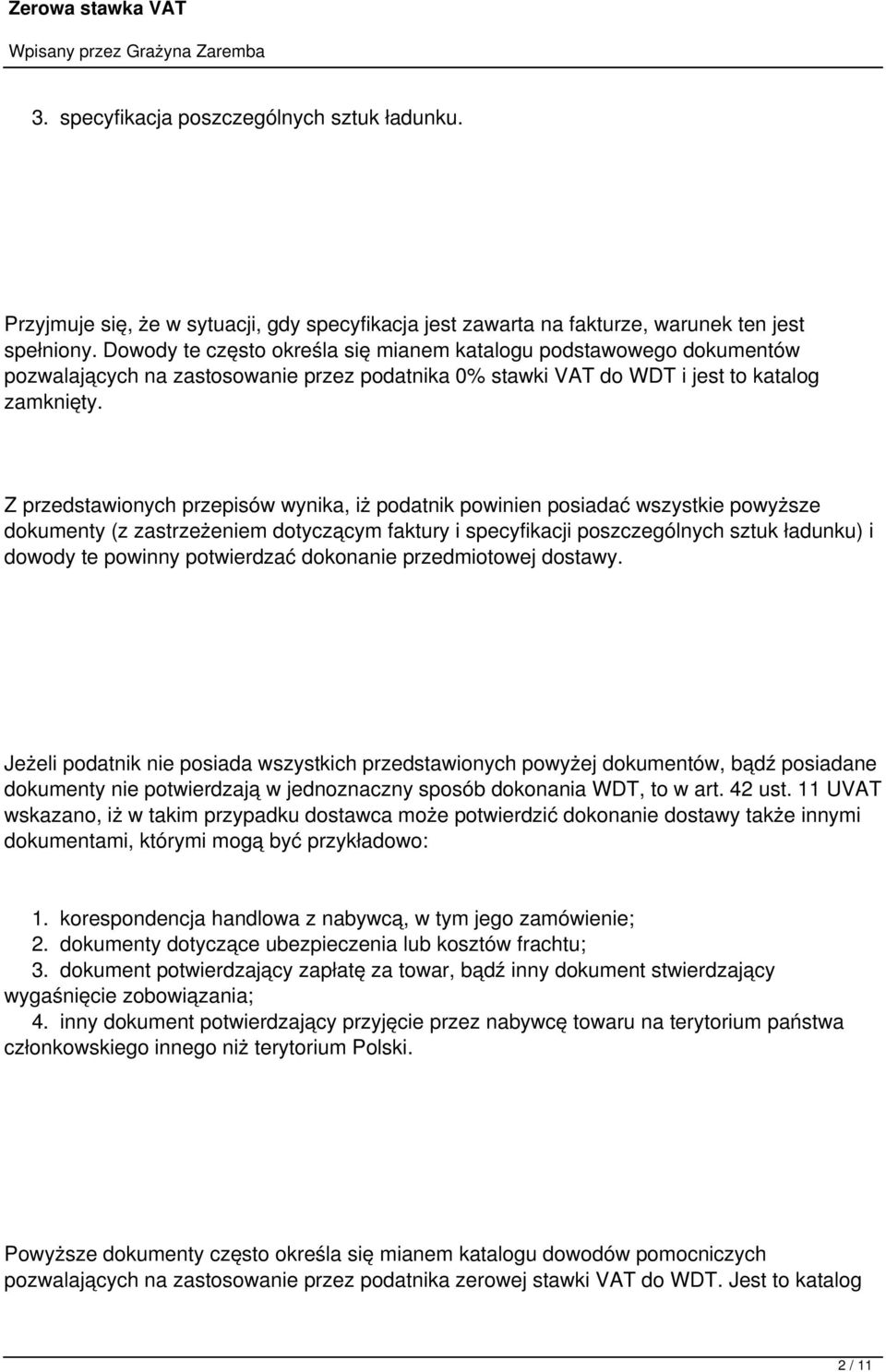 Z przedstawionych przepisów wynika, iż podatnik powinien posiadać wszystkie powyższe dokumenty (z zastrzeżeniem dotyczącym faktury i specyfikacji poszczególnych sztuk ładunku) i dowody te powinny