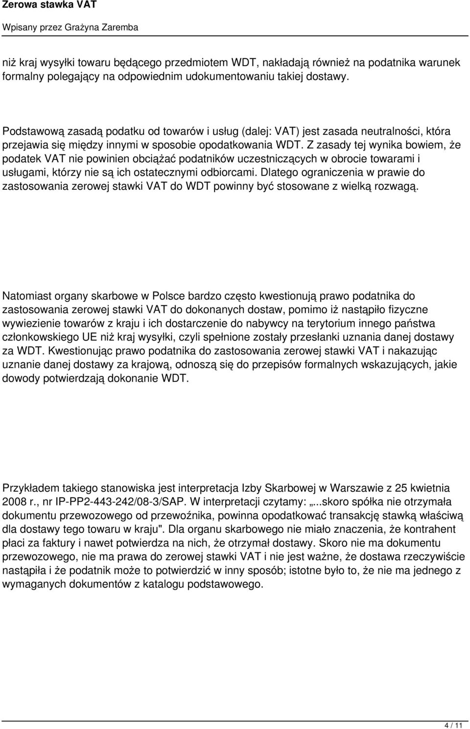 Z zasady tej wynika bowiem, że podatek VAT nie powinien obciążać podatników uczestniczących w obrocie towarami i usługami, którzy nie są ich ostatecznymi odbiorcami.