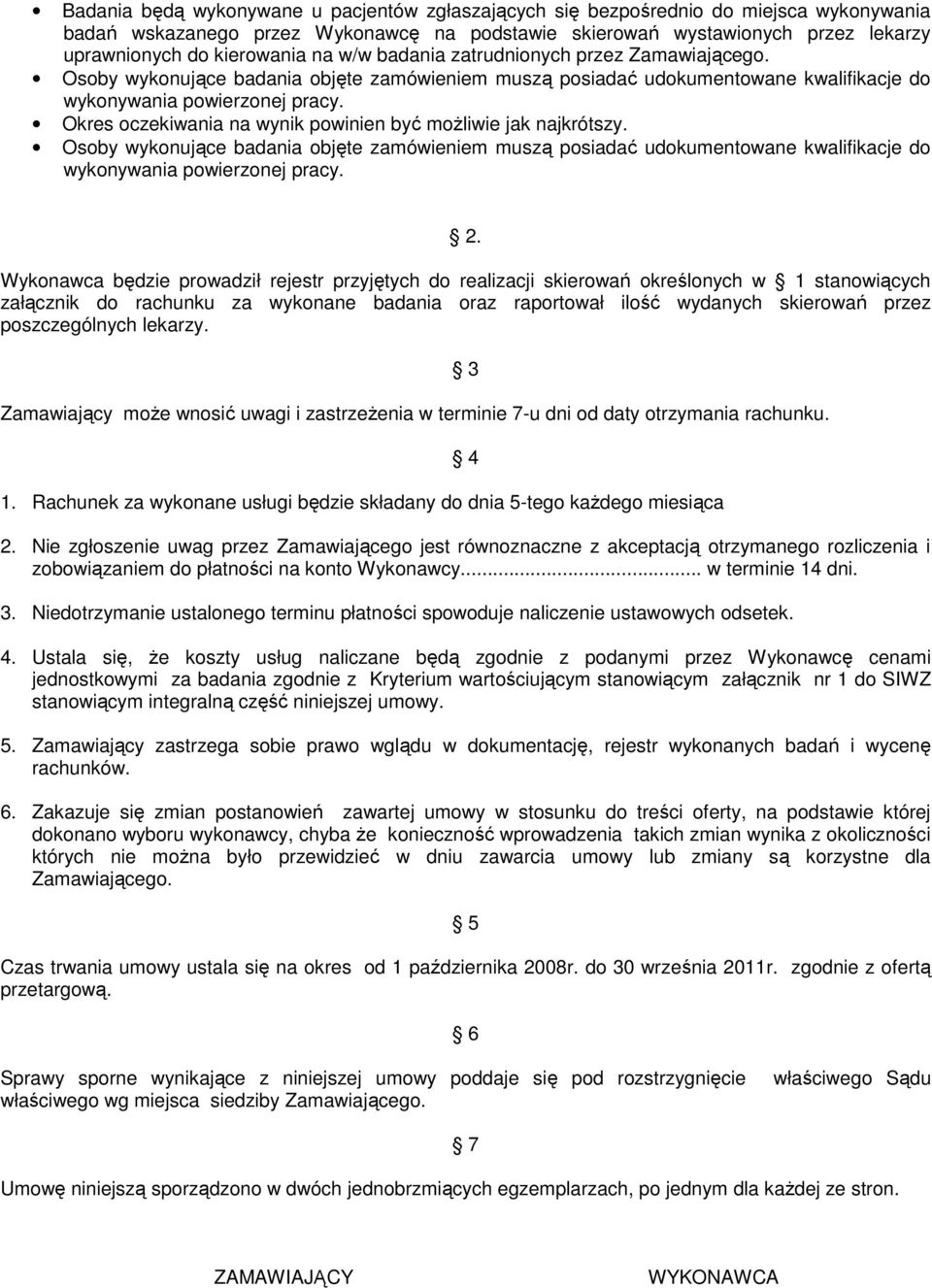 Wykonawca będzie prowadził rejestr przyjętych do realizacji skierowań określonych w 1 stanowiących załącznik do rachunku za wykonane badania oraz raportował ilość wydanych skierowań przez