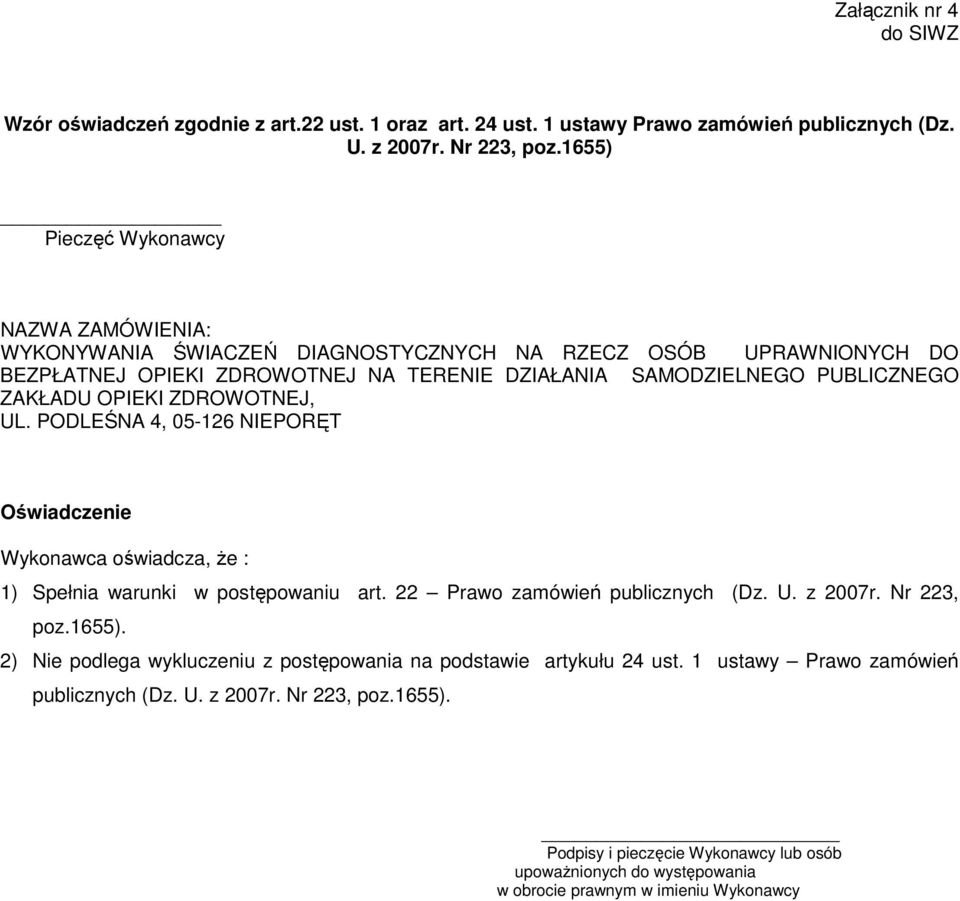 OPIEKI ZDROWOTNEJ, UL. PODLEŚNA 4, 05-126 NIEPORĘT Oświadczenie Wykonawca oświadcza, Ŝe : 1) Spełnia warunki w postępowaniu art. 22 Prawo zamówień publicznych (Dz. U. z 2007r. Nr 223, poz.1655).