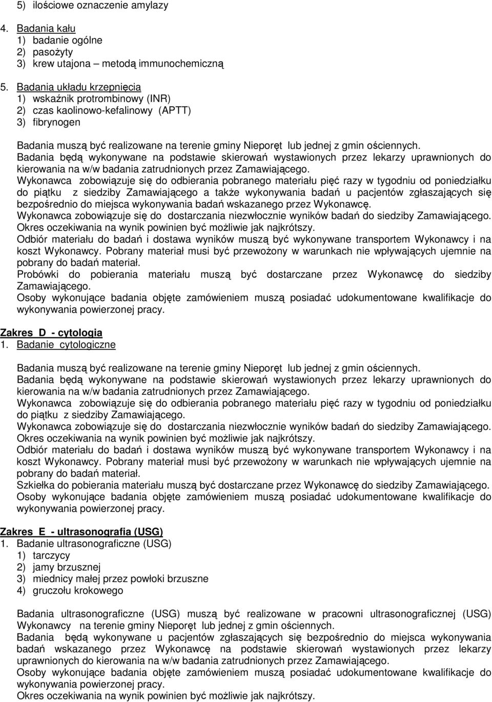 Badania będą wykonywane na podstawie skierowań wystawionych przez lekarzy uprawnionych do kierowania na w/w badania zatrudnionych przez Zamawiającego.