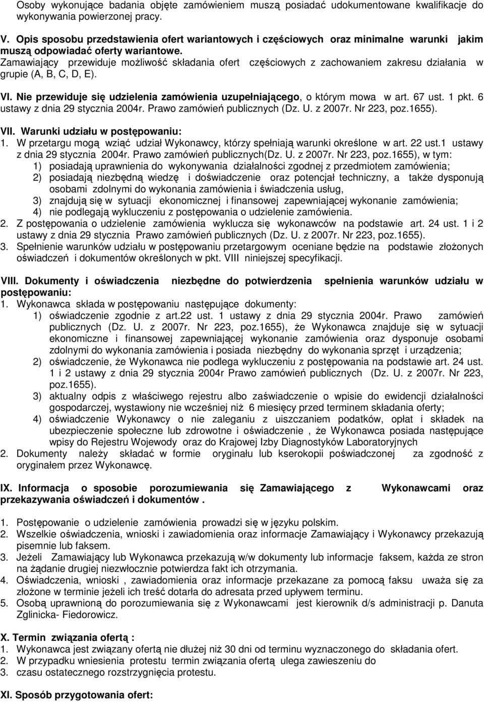 Nie przewiduje się udzielenia zamówienia uzupełniającego, o którym mowa w art. 67 ust. 1 pkt. 6 ustawy z dnia 29 stycznia 2004r. Prawo zamówień publicznych (Dz. U. z 2007r. Nr 223, poz.1655). VII.