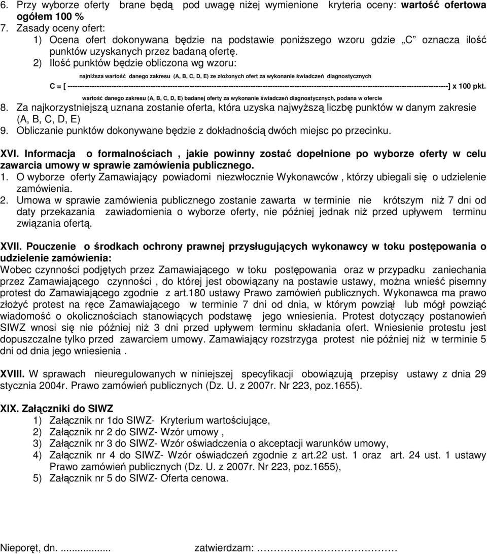 2) Ilość punktów będzie obliczona wg wzoru: najniŝsza wartość danego zakresu (A, B, C, D, E) ze złoŝonych ofert za wykonanie świadczeń diagnostycznych C = [