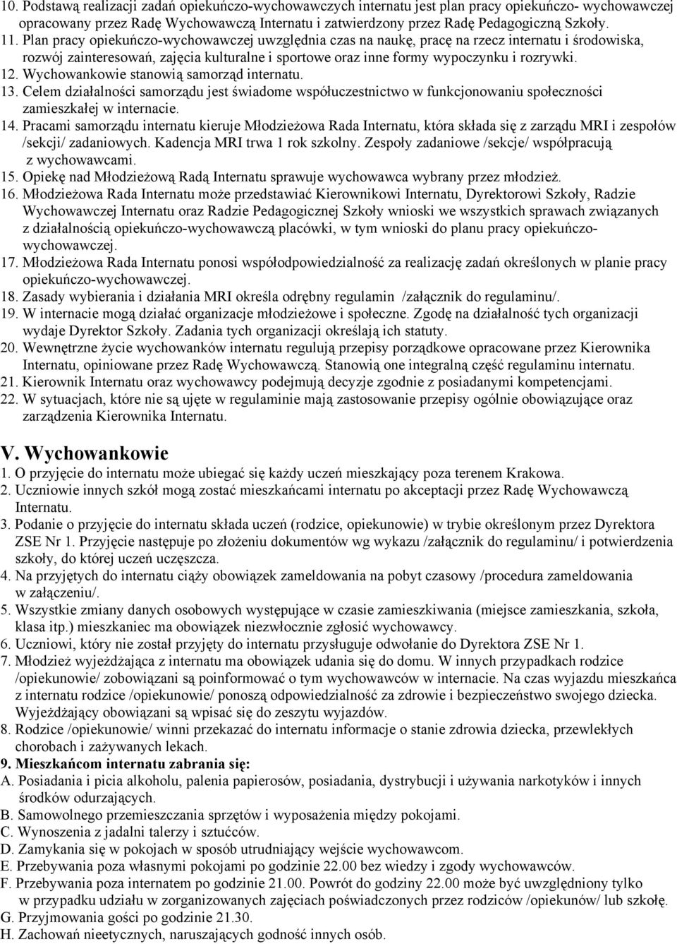 Wychowankowie stanowią samorząd internatu. 13. Celem działalności samorządu jest świadome współuczestnictwo w funkcjonowaniu społeczności zamieszkałej w internacie. 14.