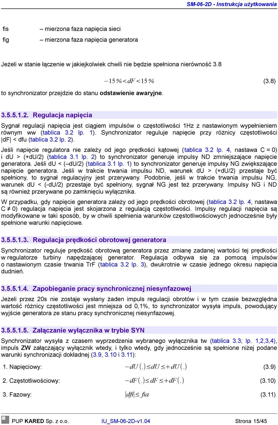 Regulacja napięcia Sygnał regulacji napięcia jest ciągiem impulsów o częstotliwości 1Hz z nastawionym wypełnieniem równym ww (tablica 3.2 lp. 1).