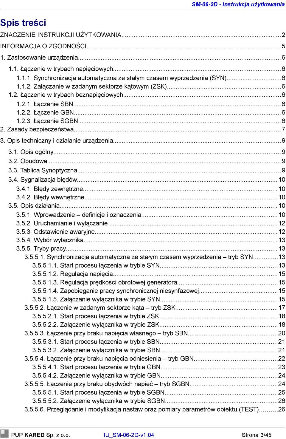 Zasady bezpieczeństwa...7 3. Opis techniczny i działanie urządzenia...9 3.1. Opis ogólny...9 3.2. Obudowa...9 3.3. Tablica Synoptyczna...9 3.4. Sygnalizacja błędów...10 3.4.1. Błędy zewnętrzne...10 3.4.2. Błędy wewnętrzne.