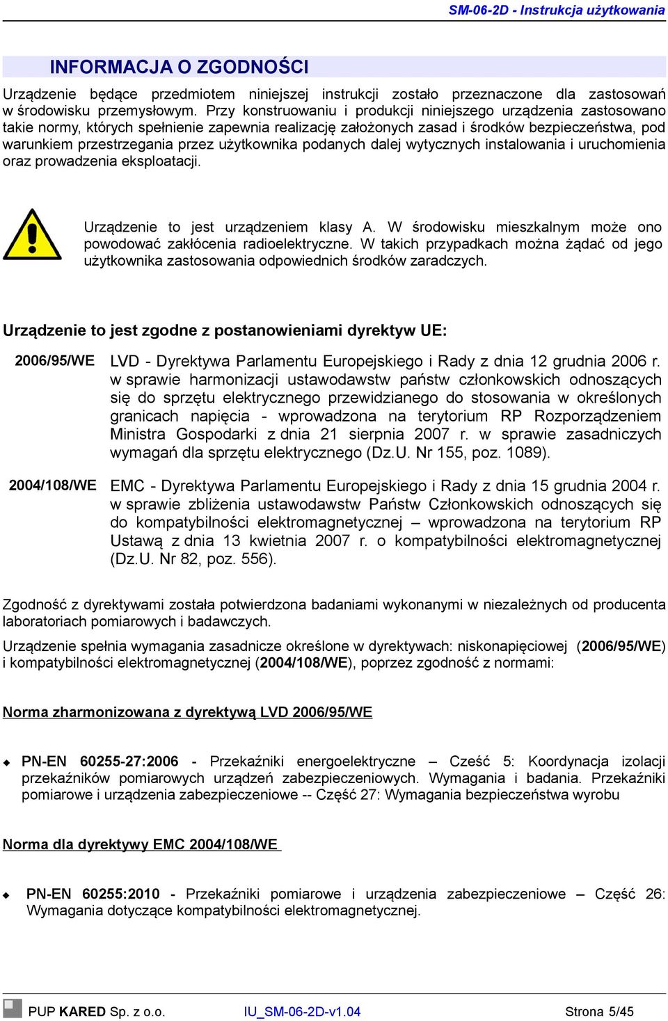 użytkownika podanych dalej wytycznych instalowania i uruchomienia oraz prowadzenia eksploatacji. Urządzenie to jest urządzeniem klasy A.