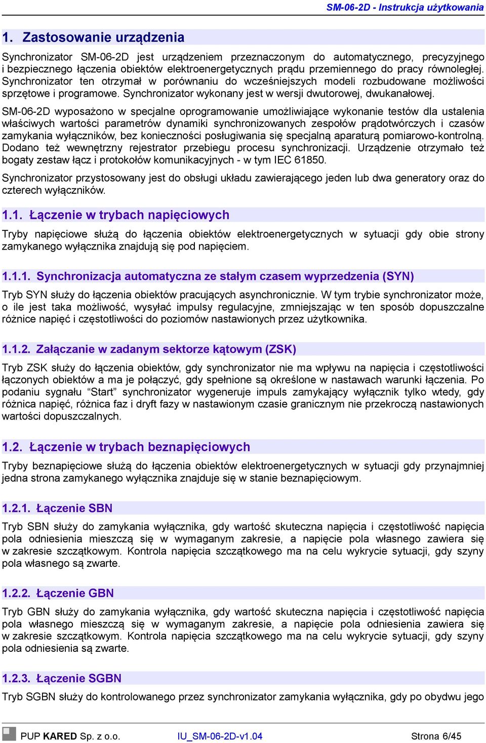 Synchronizator wykonany jest w wersji dwutorowej, dwukanałowej.