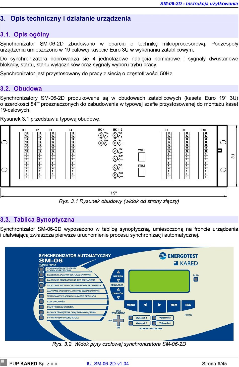 Do synchronizatora doprowadza się 4 jednofazowe napięcia pomiarowe i sygnały dwustanowe blokady, startu, stanu wyłączników oraz sygnały wyboru trybu pracy.