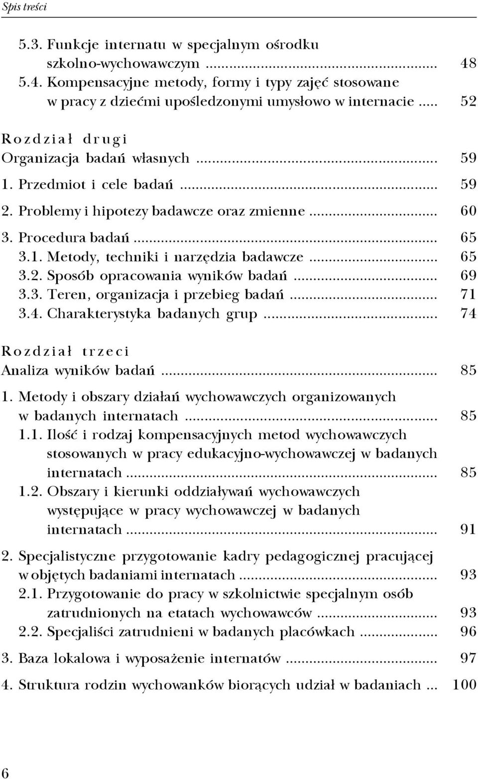 .. 3.3. Teren, organizacja i przebieg badañ... 3.4. Charakterystyka badanych grup... Rozdzia³ trzeci Analiza wyników badañ... 1.