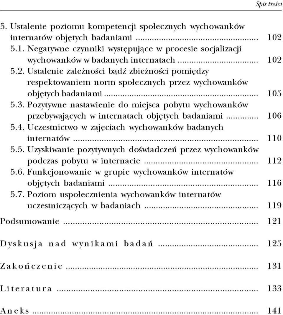 Pozytywne nastawienie do miejsca pobytu wychowanków przebywaj¹cych w internatach objêtych badaniami... 5.4. Uczestnictwo w zajêciach wychowanków badanych internatów... 5.5. Uzyskiwanie pozytywnych doœwiadczeñ przez wychowanków podczas pobytu w internacie.