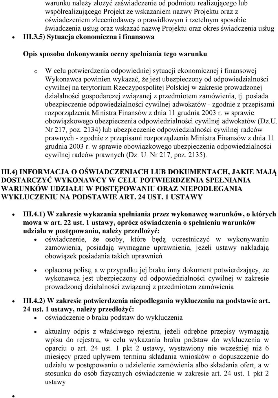 5) Sytuacja ekonomiczna i finansowa o W celu potwierdzenia odpowiedniej sytuacji ekonomicznej i finansowej Wykonawca powinien wykazać, że jest ubezpieczony od odpowiedzialności cywilnej na terytorium